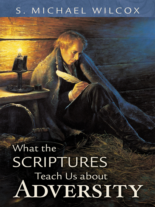 Title details for What the Scriptures Teach Us About Adversity by S. Michael Wilcox - Available